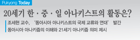Pukyong Today 20세기 한 중 일 아나키스트의 활동은? 조세현 교수 동아시아 아나키스트의 국제 교류와 연대 발간 동아시아 아나키즘의 이해와 21세기 아나키즘의 의미 제시